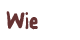 Wie?